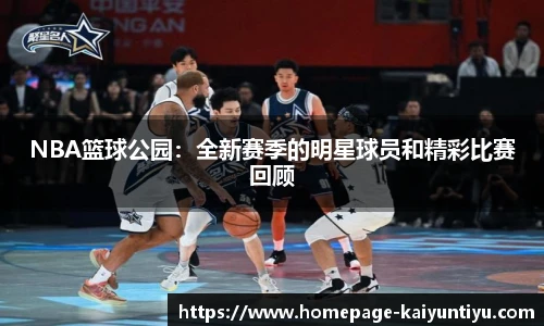 NBA篮球公园：全新赛季的明星球员和精彩比赛回顾