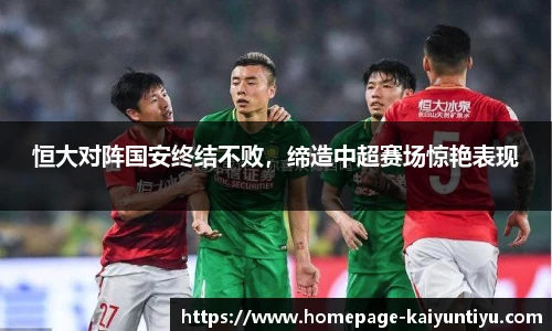 恒大对阵国安终结不败，缔造中超赛场惊艳表现
