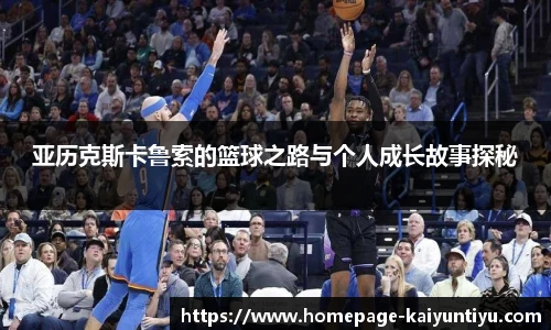 亚历克斯卡鲁索的篮球之路与个人成长故事探秘