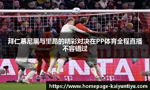 拜仁慕尼黑与里昂的精彩对决在PP体育全程直播不容错过