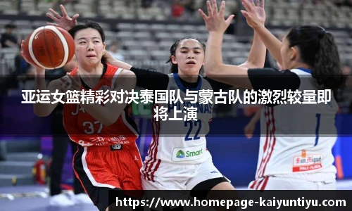 亚运女篮精彩对决泰国队与蒙古队的激烈较量即将上演