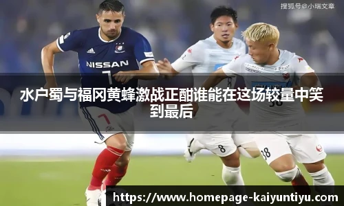 水户蜀与福冈黄蜂激战正酣谁能在这场较量中笑到最后