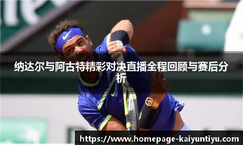 纳达尔与阿古特精彩对决直播全程回顾与赛后分析
